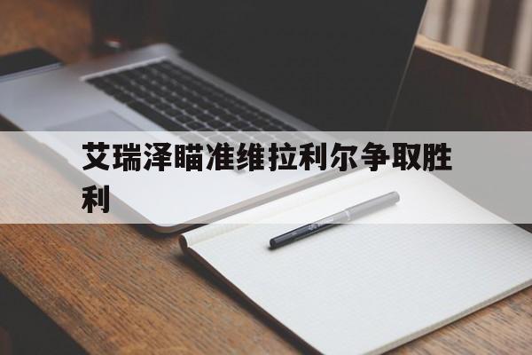 包含艾瑞泽瞄准维拉利尔争取胜利的词条